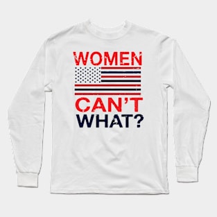 Women Can't What? Long Sleeve T-Shirt